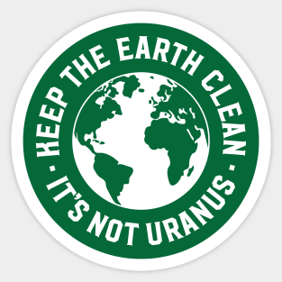 Keep The Earth Clean - It's Not Uranus Sticker